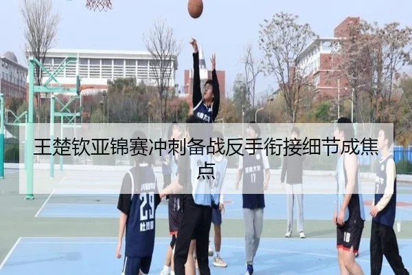 王楚钦亚锦赛冲刺备战反手衔接细节成焦点